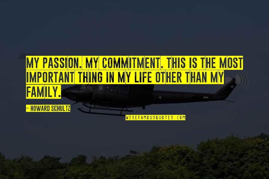 Family Is The Best Thing In Life Quotes By Howard Schultz: My passion. My commitment. This is the most