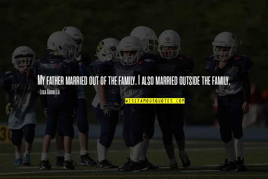 Family Is There For You Quotes By Leila Aboulela: My father married out of the family. I