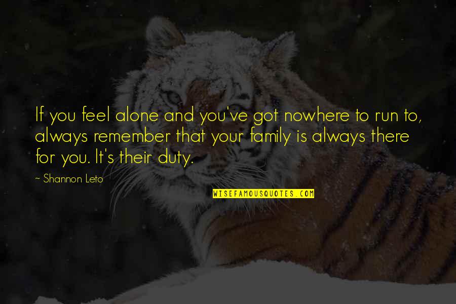 Family Is There For You Quotes By Shannon Leto: If you feel alone and you've got nowhere