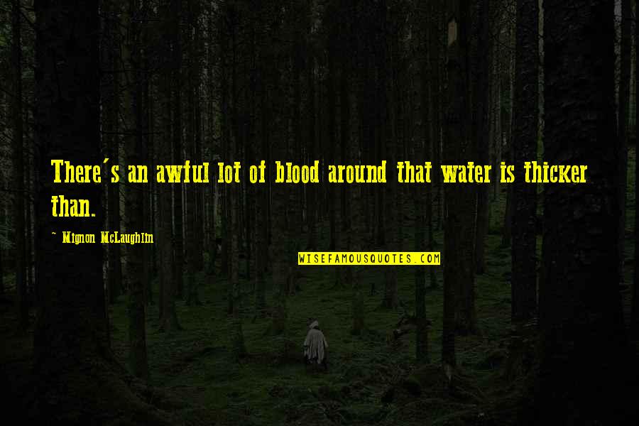 Family Is Thicker Than Water Quotes By Mignon McLaughlin: There's an awful lot of blood around that Family Is Thicker Than Water Quotes By Mignon McLaughlin: There's an awful lot of blood around that