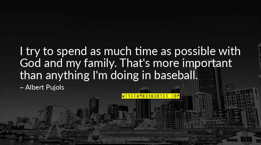 Family Is Very Important Quotes By Albert Pujols: I try to spend as much time as