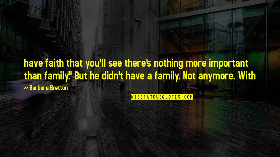 Family Is Very Important Quotes By Barbara Bretton: have faith that you'll see there's nothing more