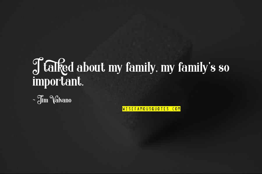 Family Is Very Important Quotes By Jim Valvano: I talked about my family, my family's so