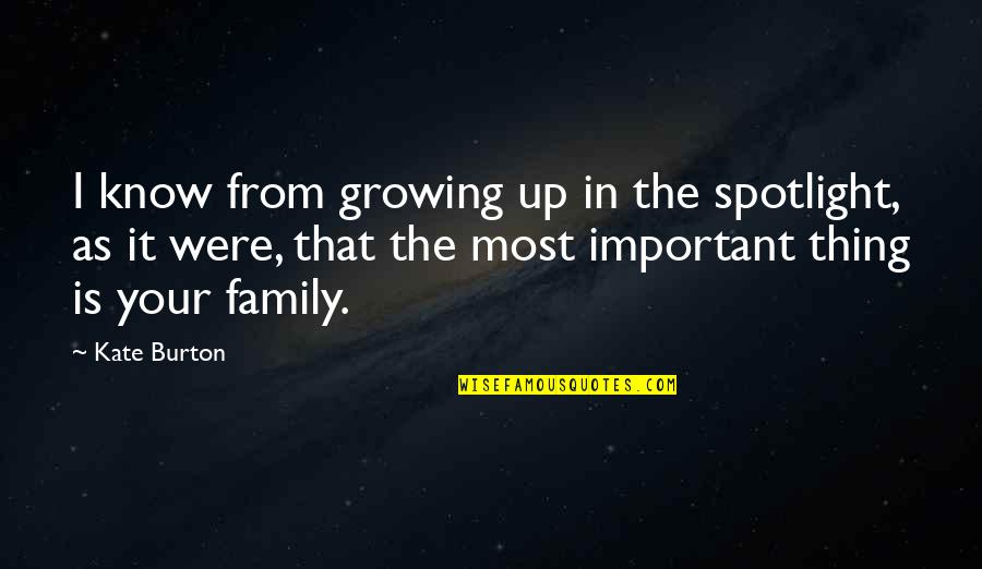 Family Is Very Important Quotes By Kate Burton: I know from growing up in the spotlight,