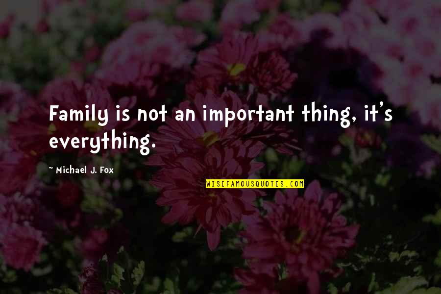 Family Is Very Important Quotes By Michael J. Fox: Family is not an important thing, it's everything.