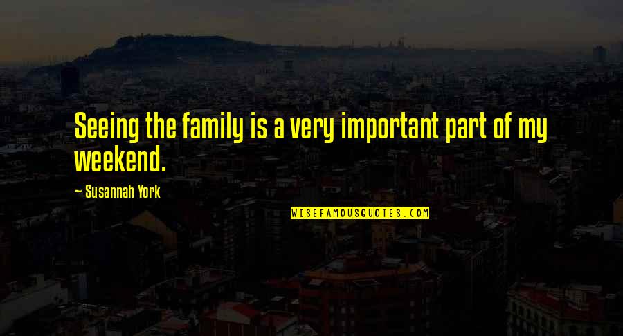 Family Is Very Important Quotes By Susannah York: Seeing the family is a very important part