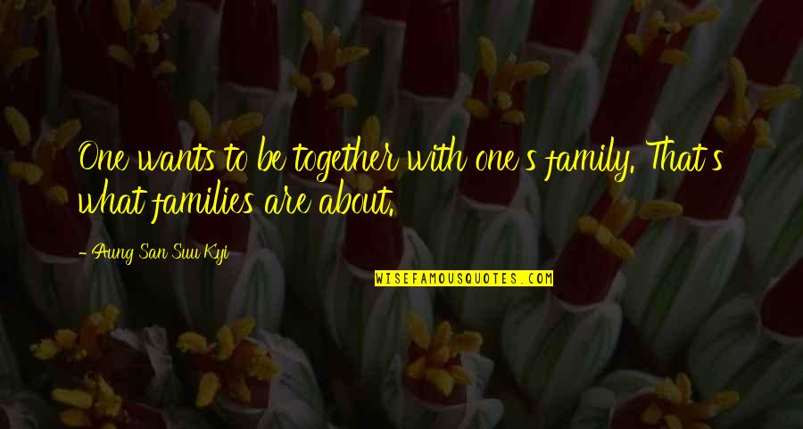 Family Is What It's All About Quotes By Aung San Suu Kyi: One wants to be together with one's family.