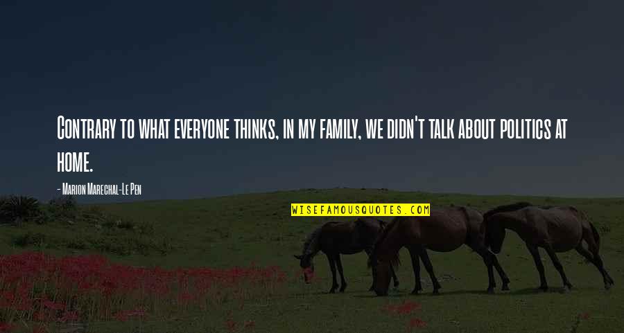 Family Is What It's All About Quotes By Marion Marechal-Le Pen: Contrary to what everyone thinks, in my family,