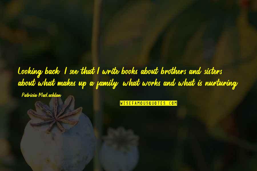 Family Is What It's All About Quotes By Patricia MacLachlan: Looking back, I see that I write books