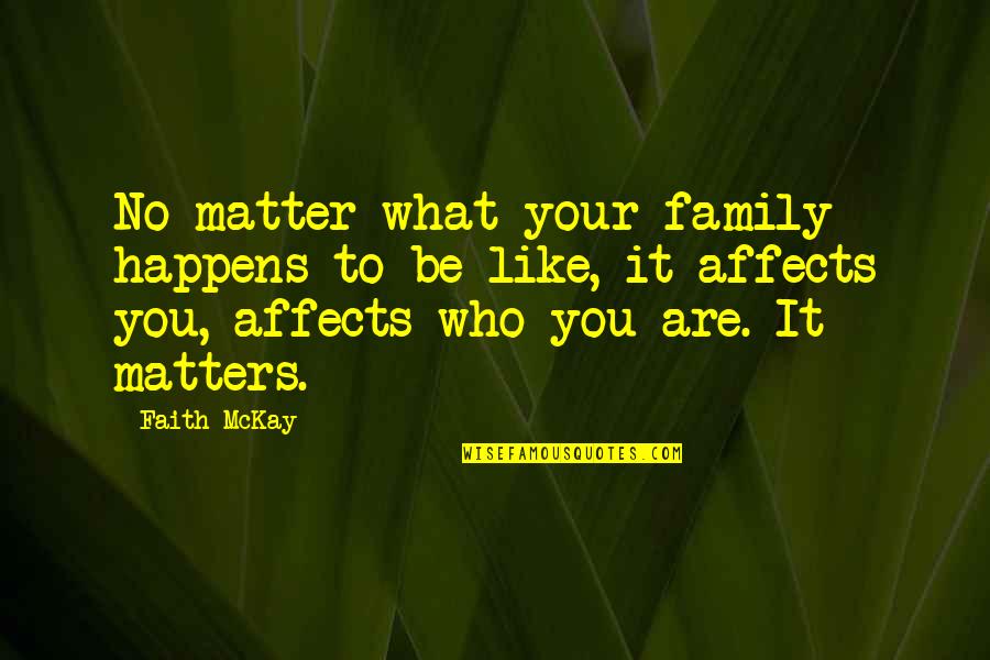 Family Is What Matters Most Quotes By Faith McKay: No matter what your family happens to be