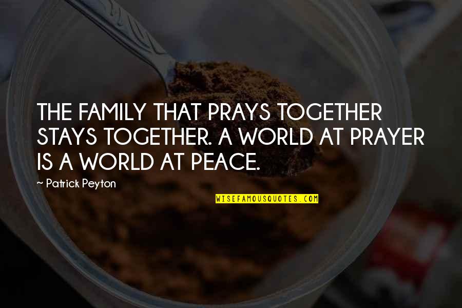 Family Is World Quotes By Patrick Peyton: THE FAMILY THAT PRAYS TOGETHER STAYS TOGETHER. A