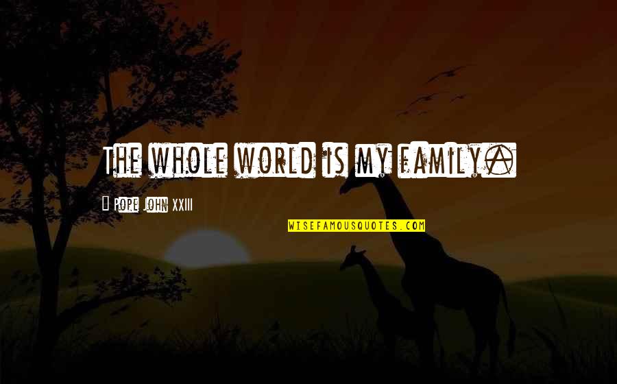 Family Is World Quotes By Pope John XXIII: The whole world is my family.