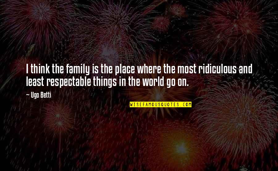 Family Is World Quotes By Ugo Betti: I think the family is the place where