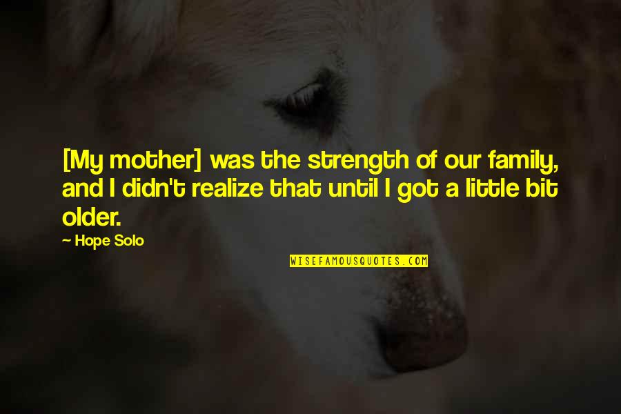 Family Is Your Strength Quotes By Hope Solo: [My mother] was the strength of our family,