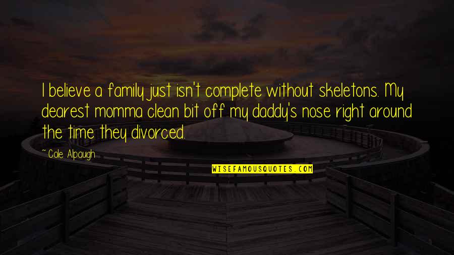 Family Isn Quotes By Cole Alpaugh: I believe a family just isn't complete without