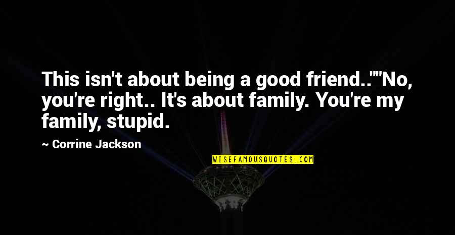 Family Isn Quotes By Corrine Jackson: This isn't about being a good friend..""No, you're