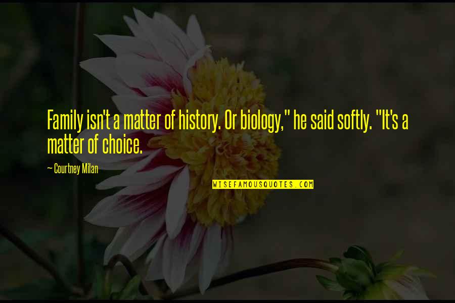 Family Isn Quotes By Courtney Milan: Family isn't a matter of history. Or biology,"