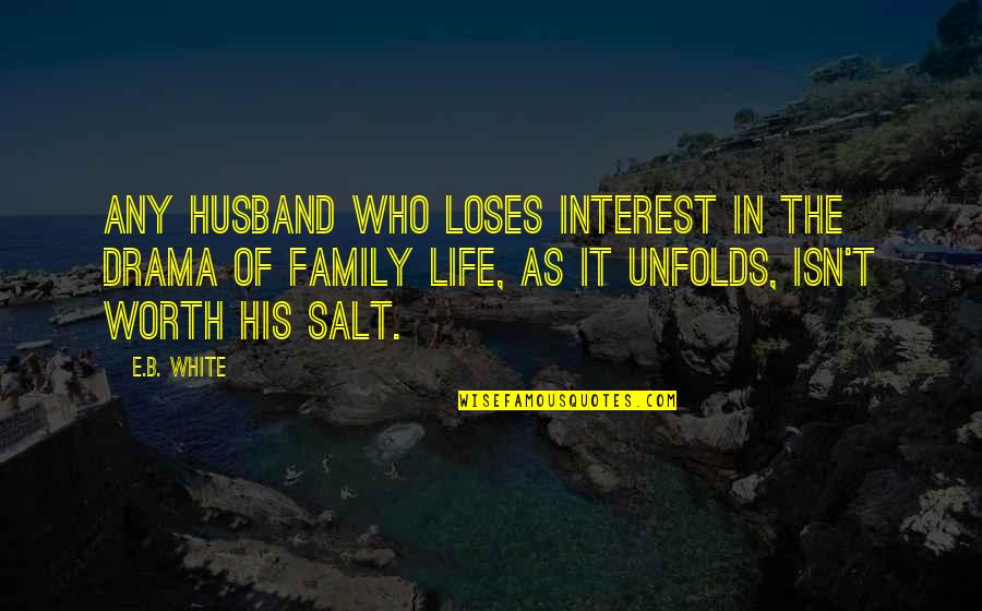 Family Isn Quotes By E.B. White: Any husband who loses interest in the drama