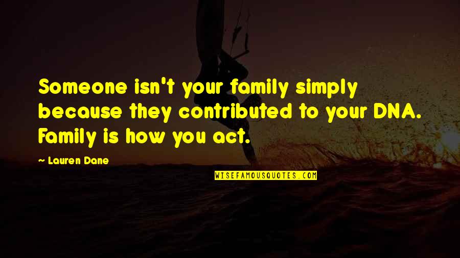 Family Isn Quotes By Lauren Dane: Someone isn't your family simply because they contributed