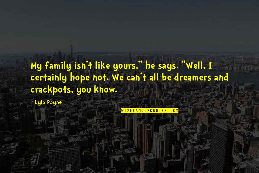Family Isn Quotes By Lyla Payne: My family isn't like yours," he says. "Well,
