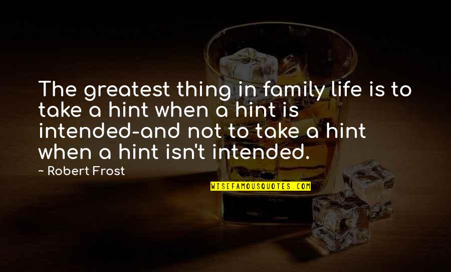 Family Isn Quotes By Robert Frost: The greatest thing in family life is to