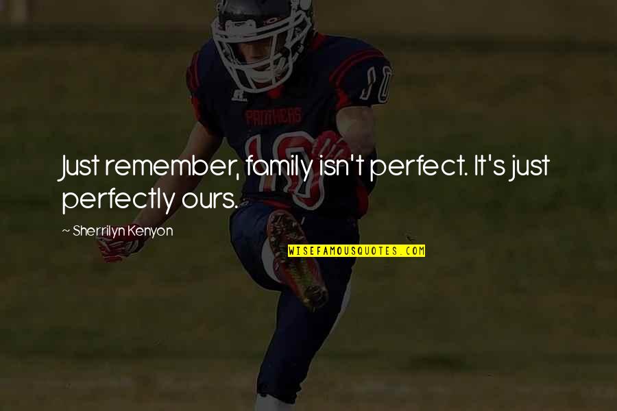Family Isn Quotes By Sherrilyn Kenyon: Just remember, family isn't perfect. It's just perfectly