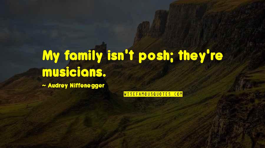 Family Isn't Quotes By Audrey Niffenegger: My family isn't posh; they're musicians.