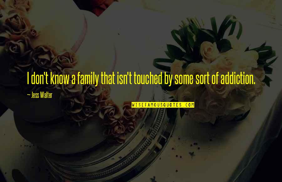 Family Isn't Quotes By Jess Walter: I don't know a family that isn't touched