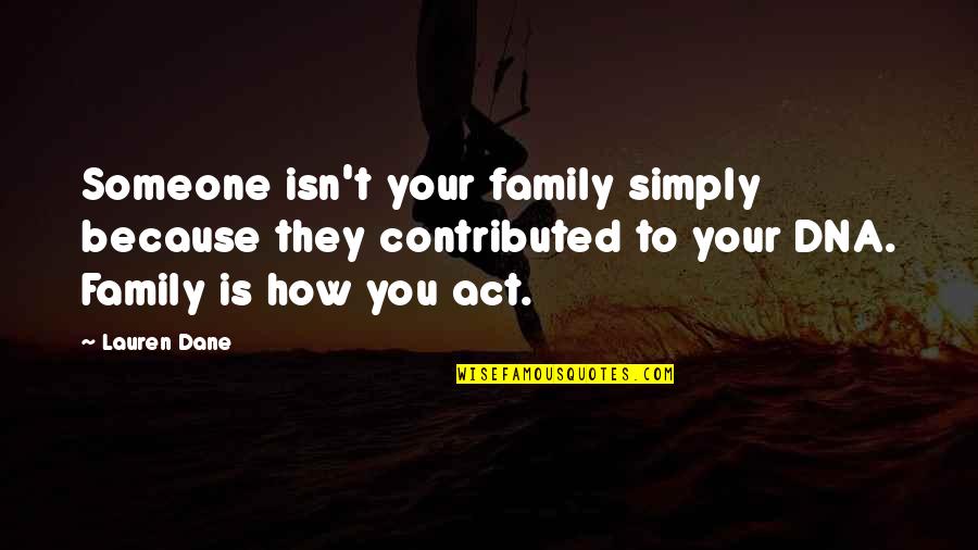 Family Isn't Quotes By Lauren Dane: Someone isn't your family simply because they contributed