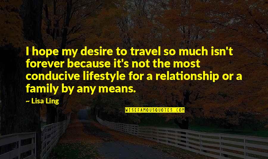 Family Isn't Quotes By Lisa Ling: I hope my desire to travel so much