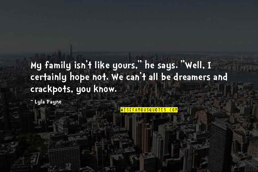 Family Isn't Quotes By Lyla Payne: My family isn't like yours," he says. "Well,