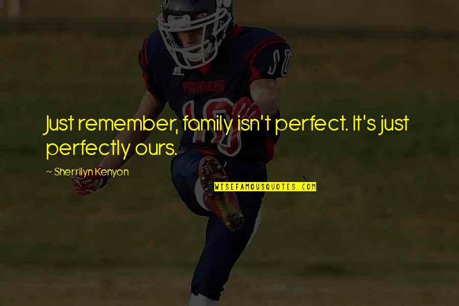 Family Isn't Quotes By Sherrilyn Kenyon: Just remember, family isn't perfect. It's just perfectly