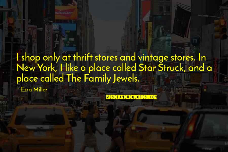 Family Jewels Quotes By Ezra Miller: I shop only at thrift stores and vintage