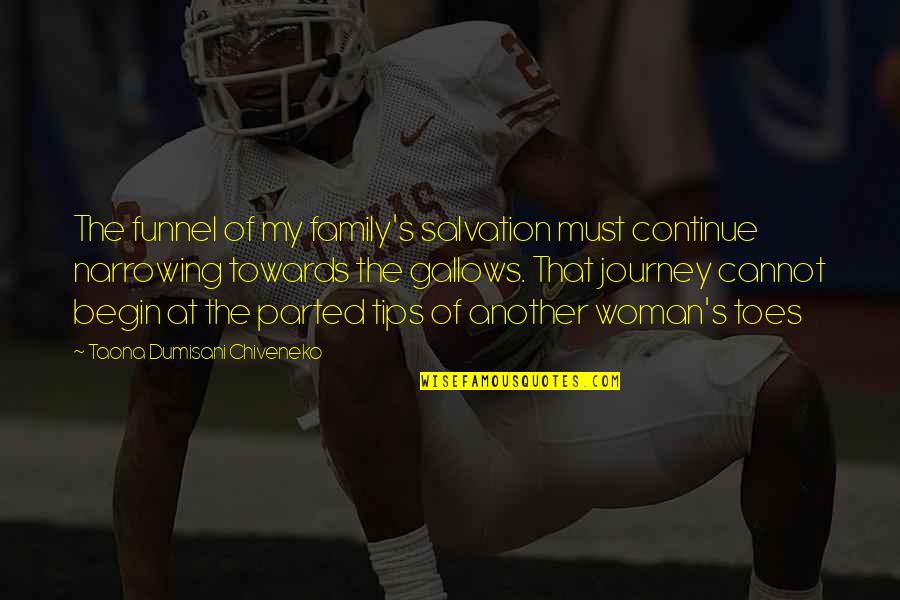 Family Journey Quotes By Taona Dumisani Chiveneko: The funnel of my family's salvation must continue Family Journey Quotes By Taona Dumisani Chiveneko: The funnel of my family's salvation must continue