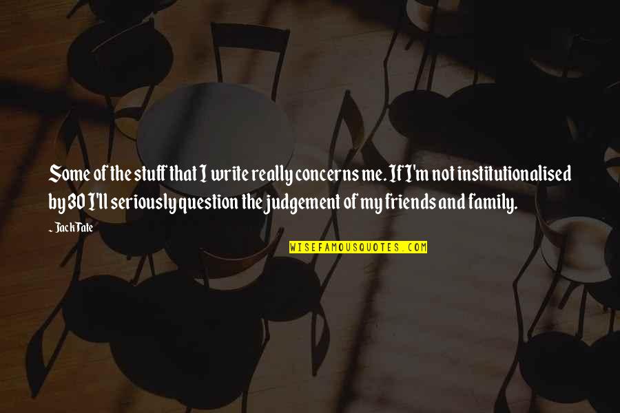 Family Judgement Quotes By Jack Tate: Some of the stuff that I write really