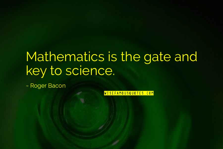 Family Keeps Me Going Quotes By Roger Bacon: Mathematics is the gate and key to science.