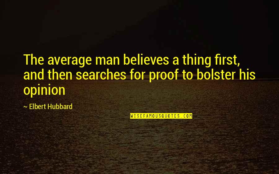 Family Last Name Quotes By Elbert Hubbard: The average man believes a thing first, and