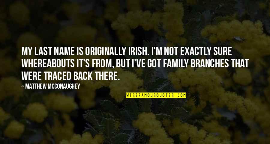 Family Last Name Quotes By Matthew McConaughey: My last name is originally Irish. I'm not