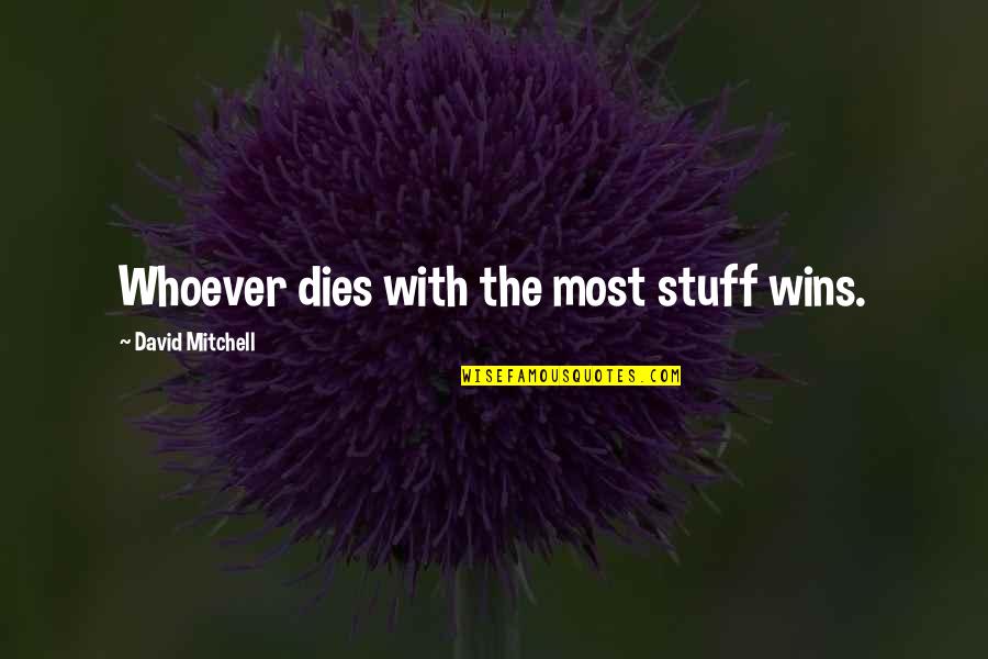 Family Learning Quotes By David Mitchell: Whoever dies with the most stuff wins.