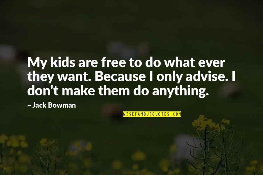 Family Learning Quotes By Jack Bowman: My kids are free to do what ever