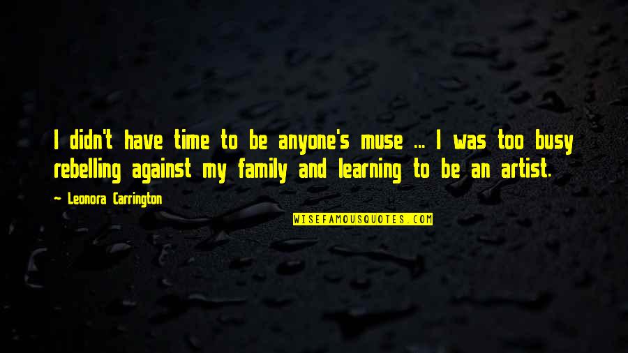 Family Learning Quotes By Leonora Carrington: I didn't have time to be anyone's muse