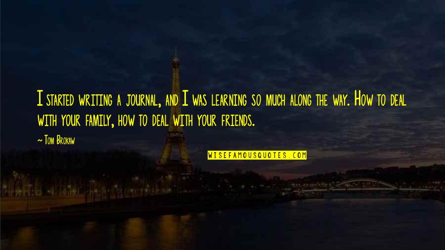 Family Learning Quotes By Tom Brokaw: I started writing a journal, and I was Family Learning Quotes By Tom Brokaw: I started writing a journal, and I was