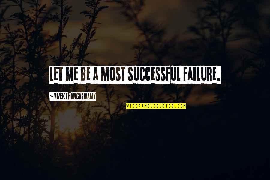 Family Learning Quotes By Vivek Thangaswamy: Let me be a most successful failure.