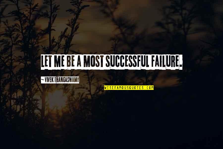 Family Learning Quotes By Vivek Thangaswamy: Let me be a most successful failure. Family Learning Quotes By Vivek Thangaswamy: Let me be a most successful failure.