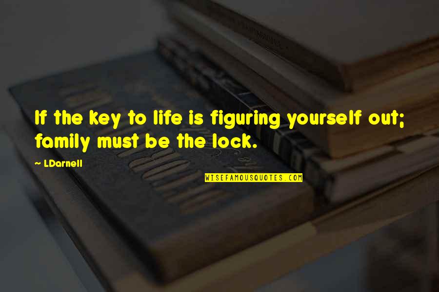 Family Lessons Quotes By LDarnell: If the key to life is figuring yourself