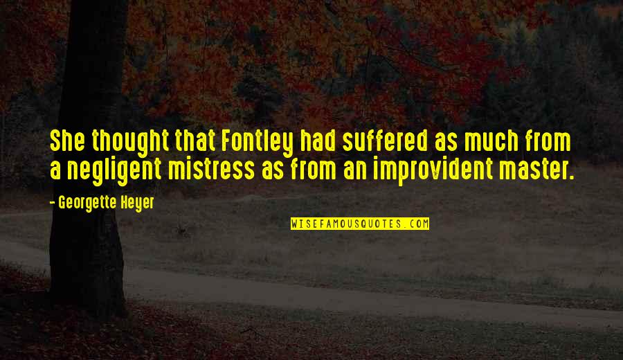 Family Liar Quotes By Georgette Heyer: She thought that Fontley had suffered as much Family Liar Quotes By Georgette Heyer: She thought that Fontley had suffered as much