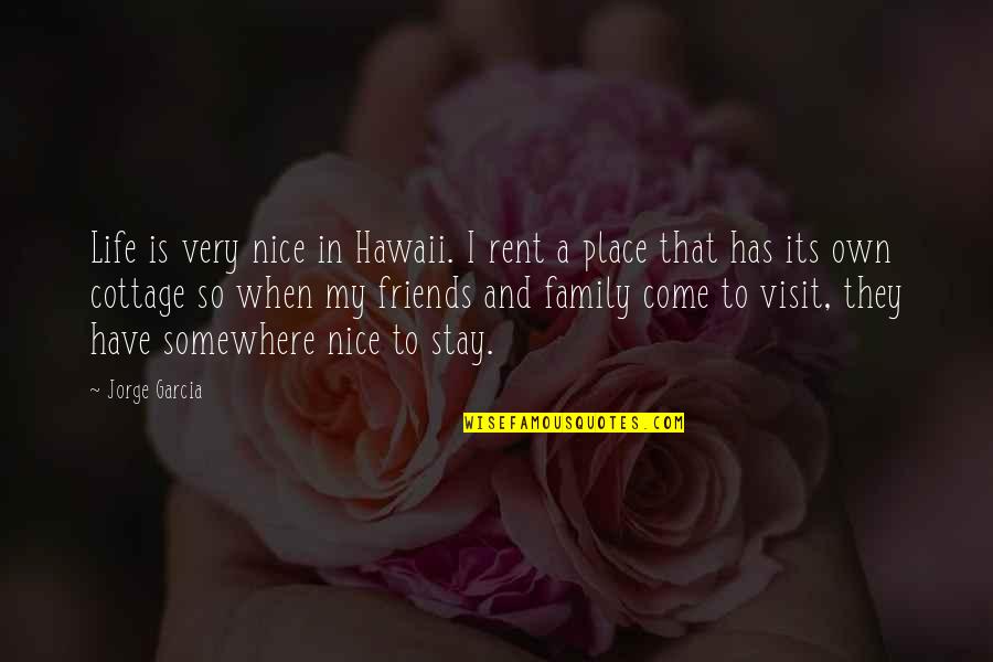 Family Life And Friends Quotes By Jorge Garcia: Life is very nice in Hawaii. I rent