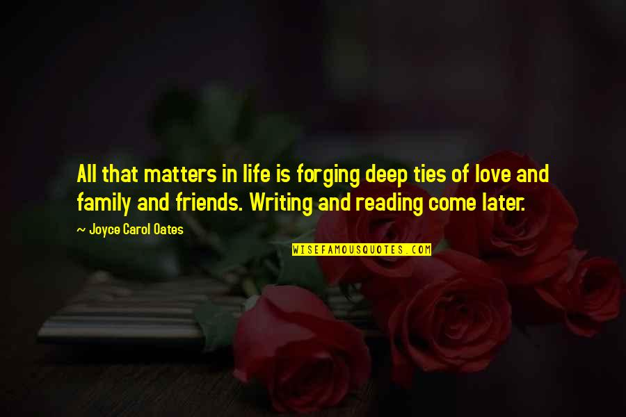 Family Life And Friends Quotes By Joyce Carol Oates: All that matters in life is forging deep