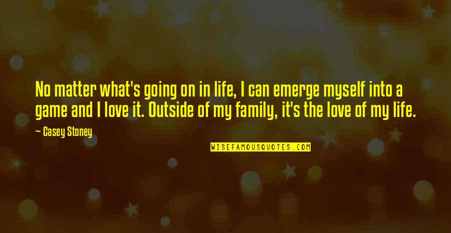 Family Life And Love Quotes By Casey Stoney: No matter what's going on in life, I