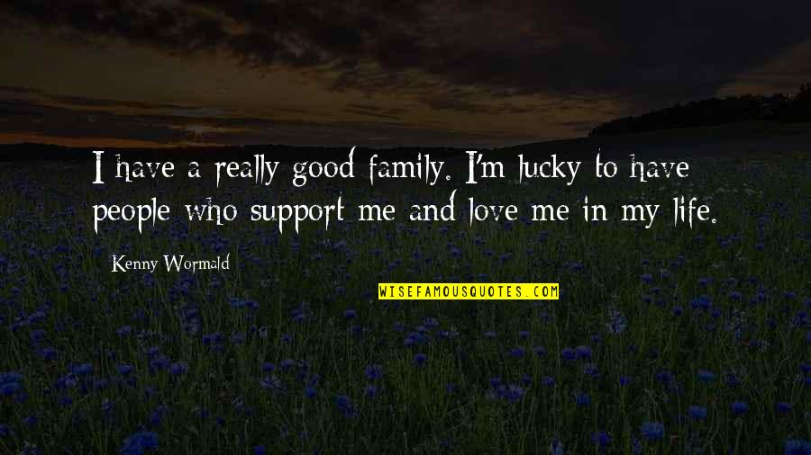 Family Life And Love Quotes By Kenny Wormald: I have a really good family. I'm lucky